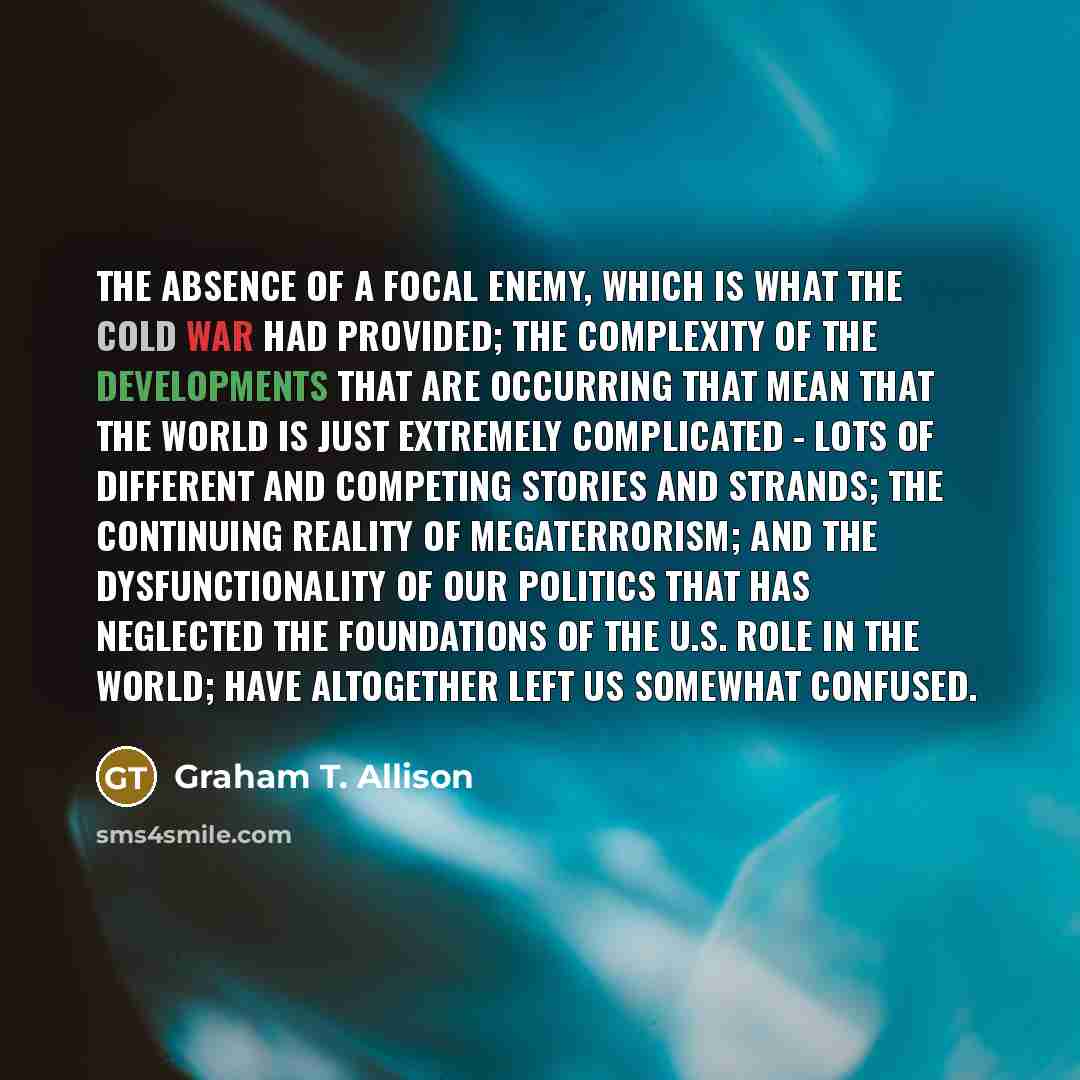 “The absence of a focal enemy, which is what the…” quote by Graham T. Allison
