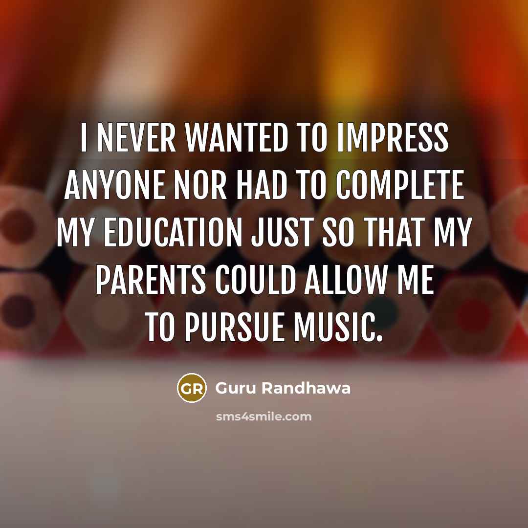 “I never wanted to impress anyone nor had to complete…” quote by Guru Randhawa