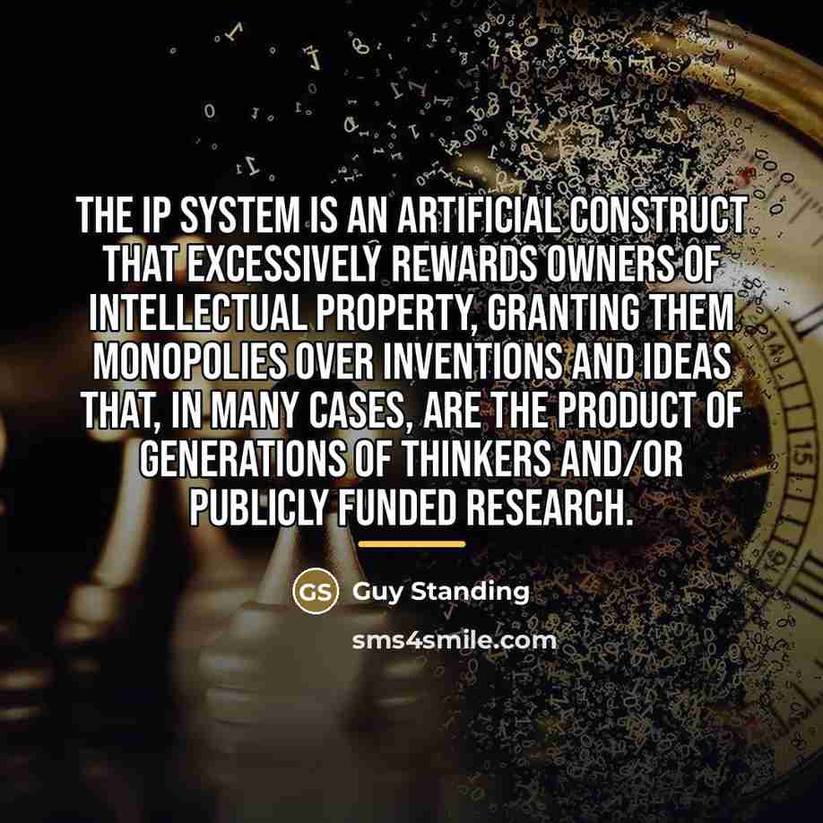 “The IP system is an artificial construct that excessively rewards…” quote by Guy Standing