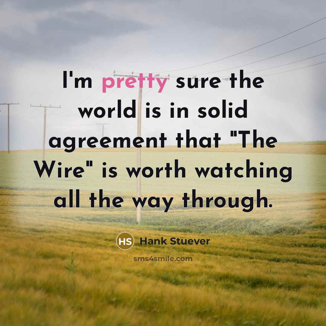 “I'm pretty sure the world is in solid agreement that…” quote by Hank Stuever