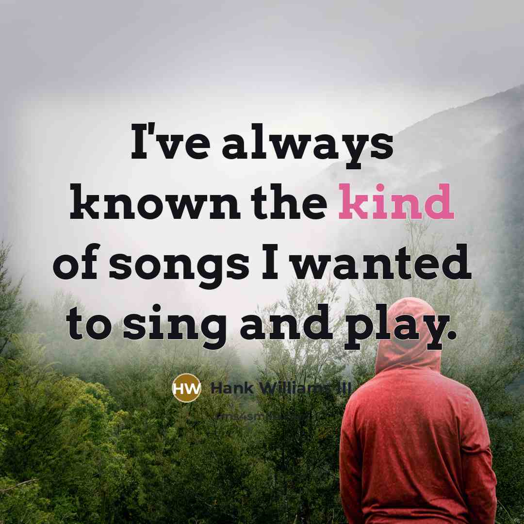 “I've always known the kind of songs I wanted to…” quote by Hank Williams III