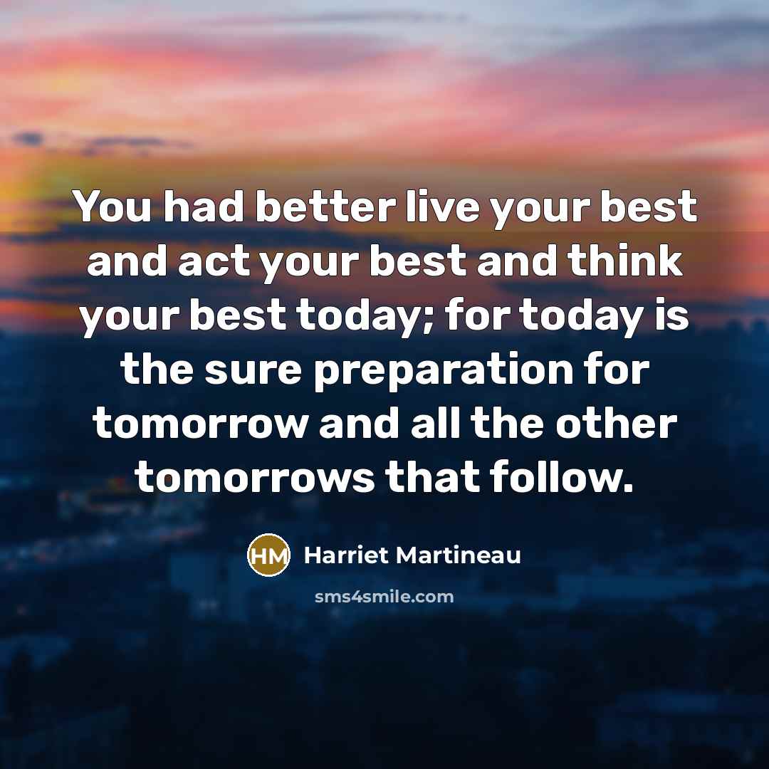 “You had better live your best and act your best…” quote by Harriet Martineau