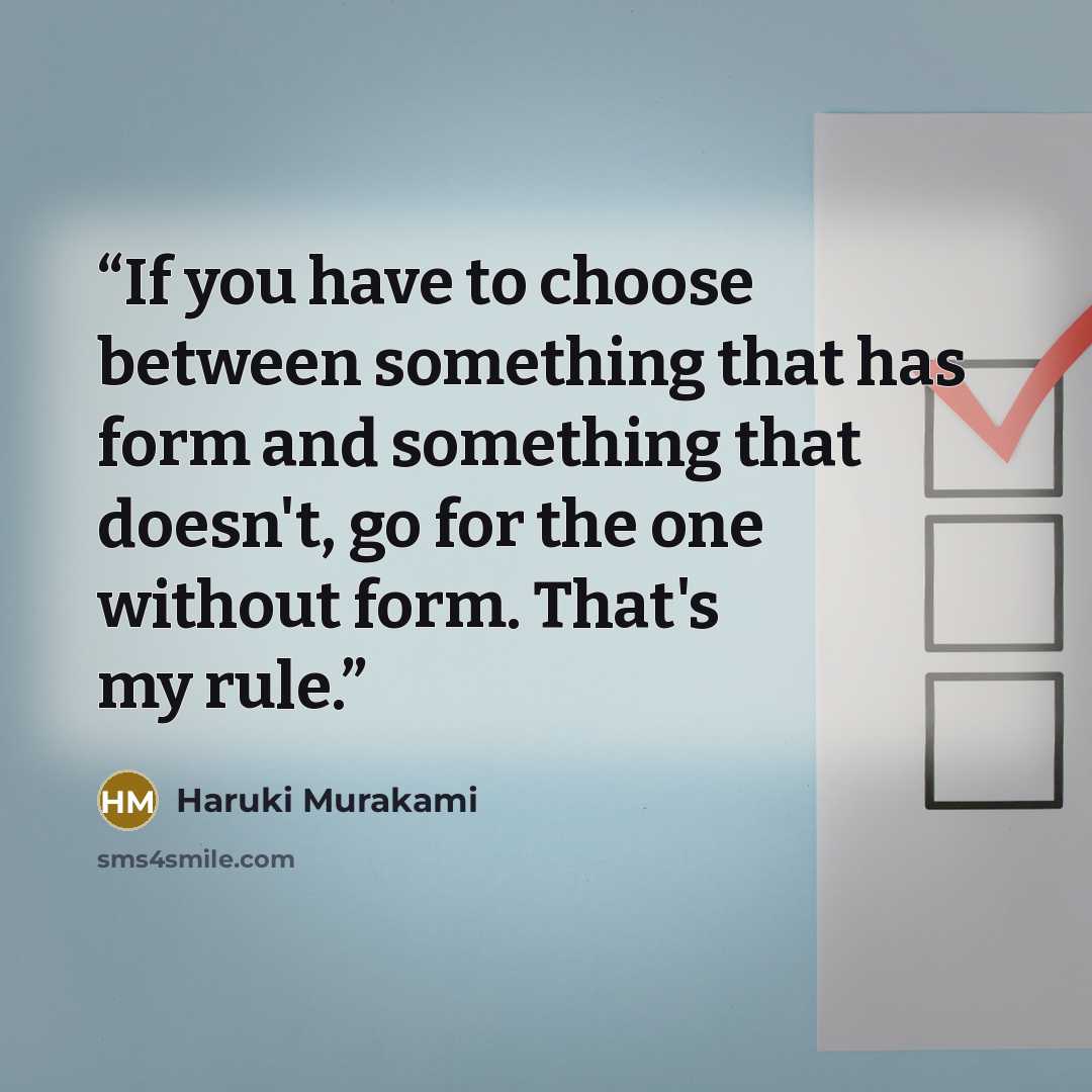 “If you have to choose between something that has form and something that doesn't, go for the one without form. That's my rule.” quote by Haruki Murakami