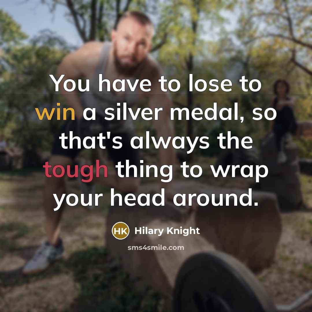 “You have to lose to win a silver medal, so…” quote by Hilary Knight