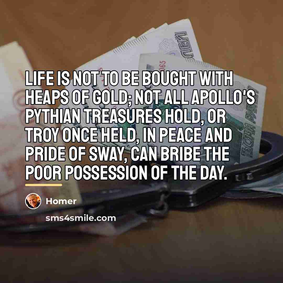 “Life is not to be bought with heaps of gold;…” quote by Homer