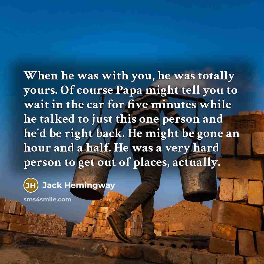 “When he was with you, he was totally yours. Of…” quote by Jack Hemingway