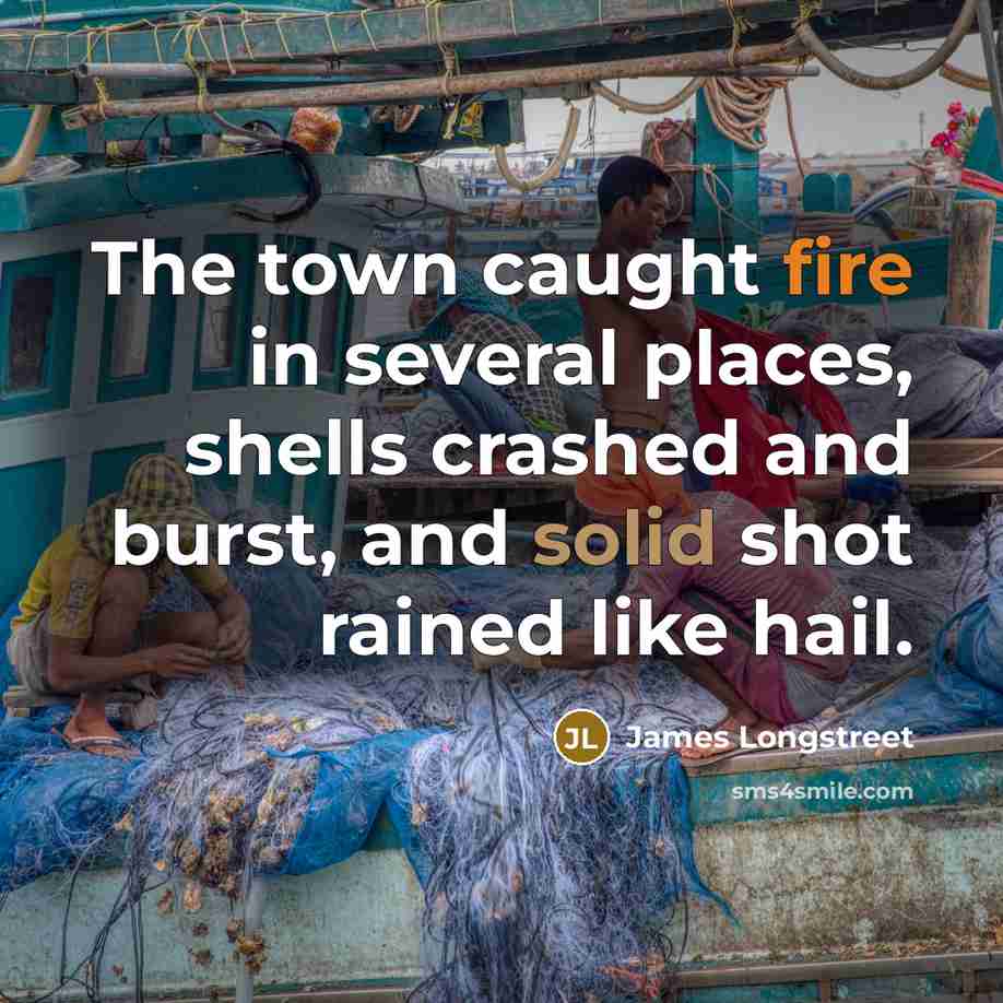 “The town caught fire in several places, shells crashed and…” quote by James Longstreet