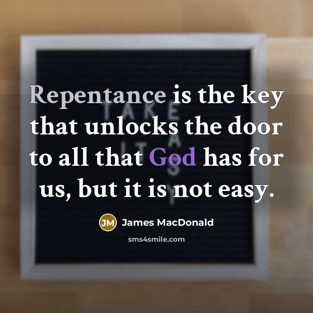 “Repentance is the key that unlocks the door to all that God has for us, but it is not easy.” quote by James MacDonald
