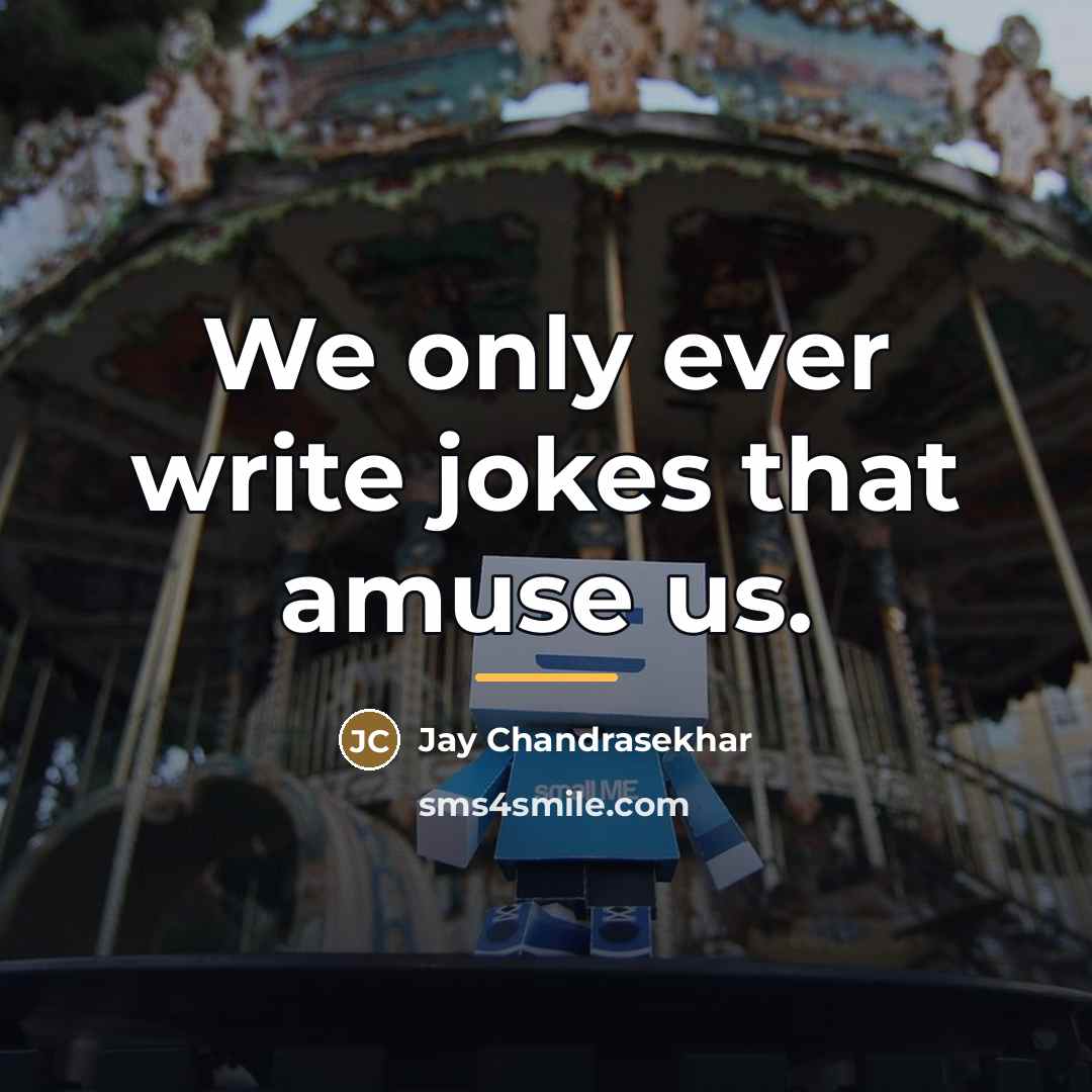 “We only ever write jokes that amuse us.…” quote by Jay Chandrasekhar