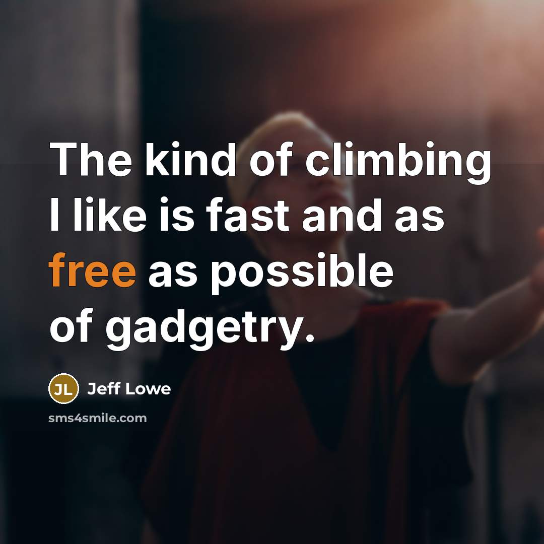 “The kind of climbing I like is fast and as…” quote by Jeff Lowe