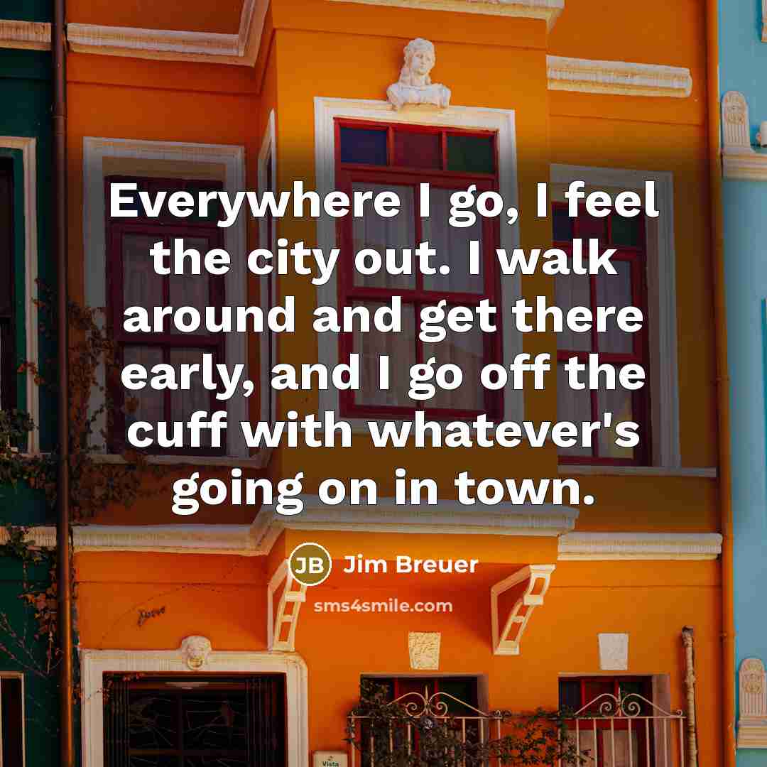 “Everywhere I go, I feel the city out. I walk…” quote by Jim Breuer