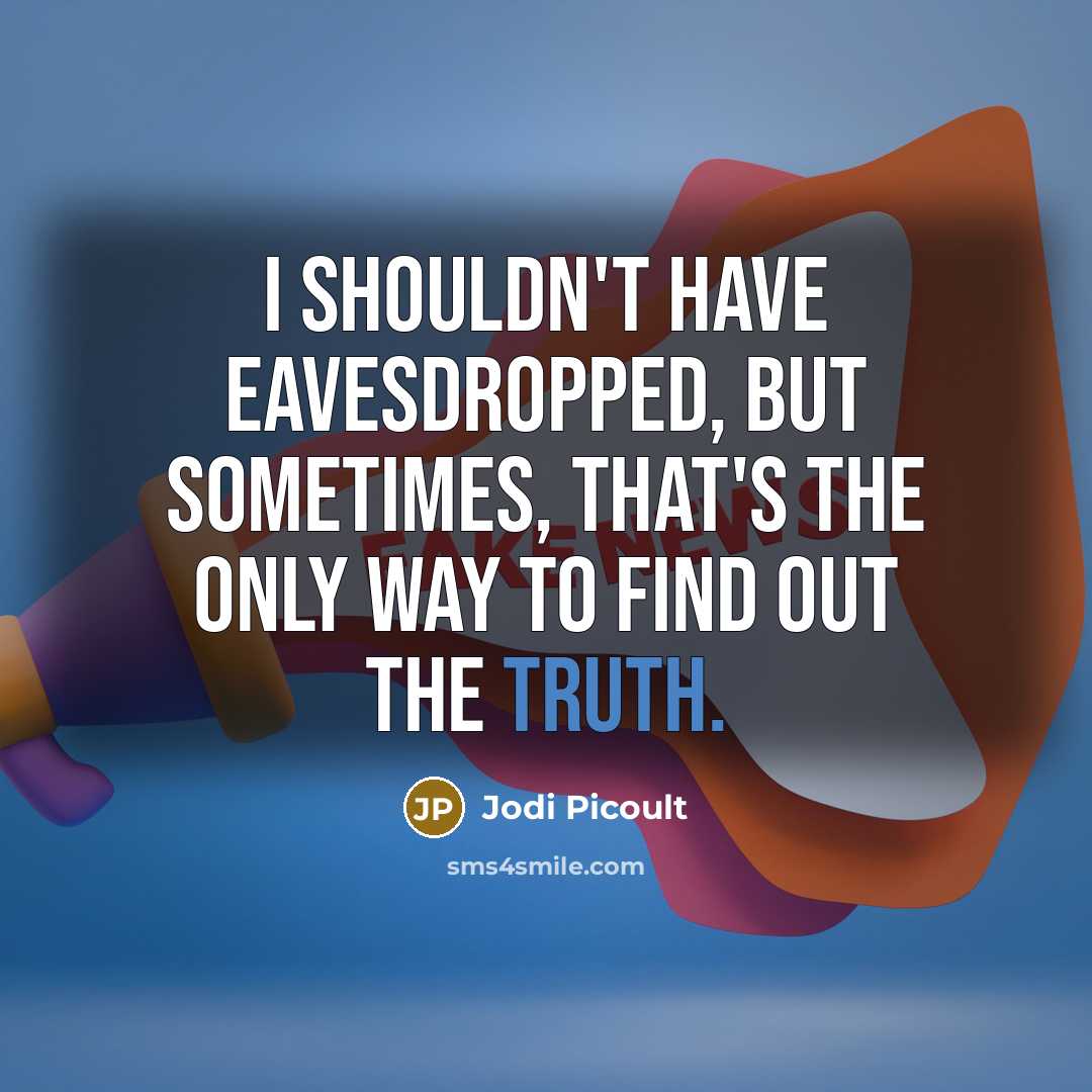 “I shouldn't have eavesdropped, but sometimes, that's the only way…” quote by Jodi Picoult