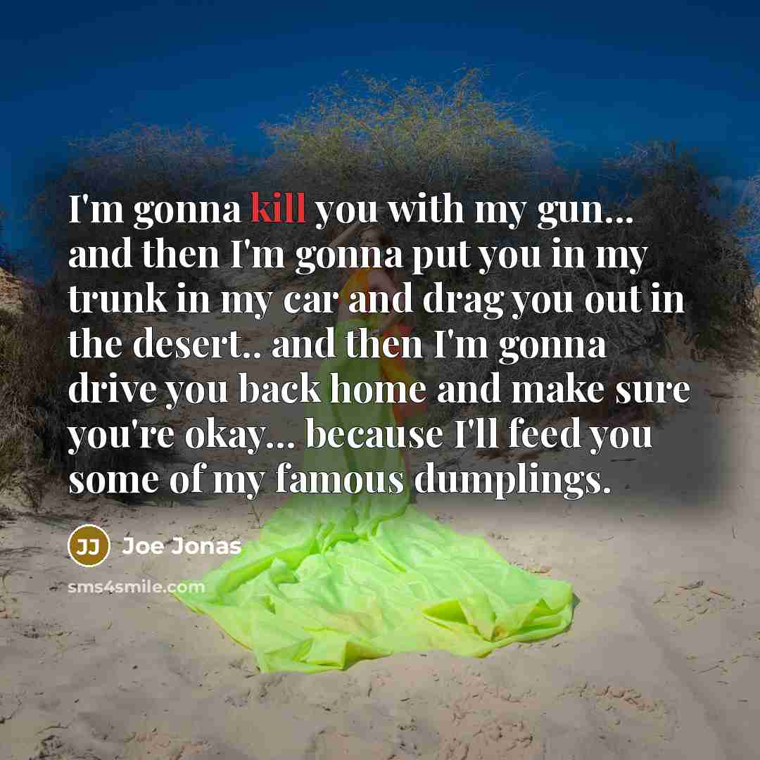 “I'm gonna kill you with my gun... and then I'm…” quote by Joe Jonas