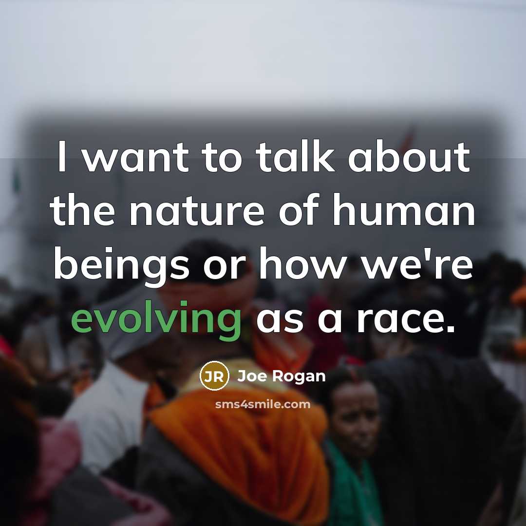 “I want to talk about the nature of human beings…” quote by Joe Rogan