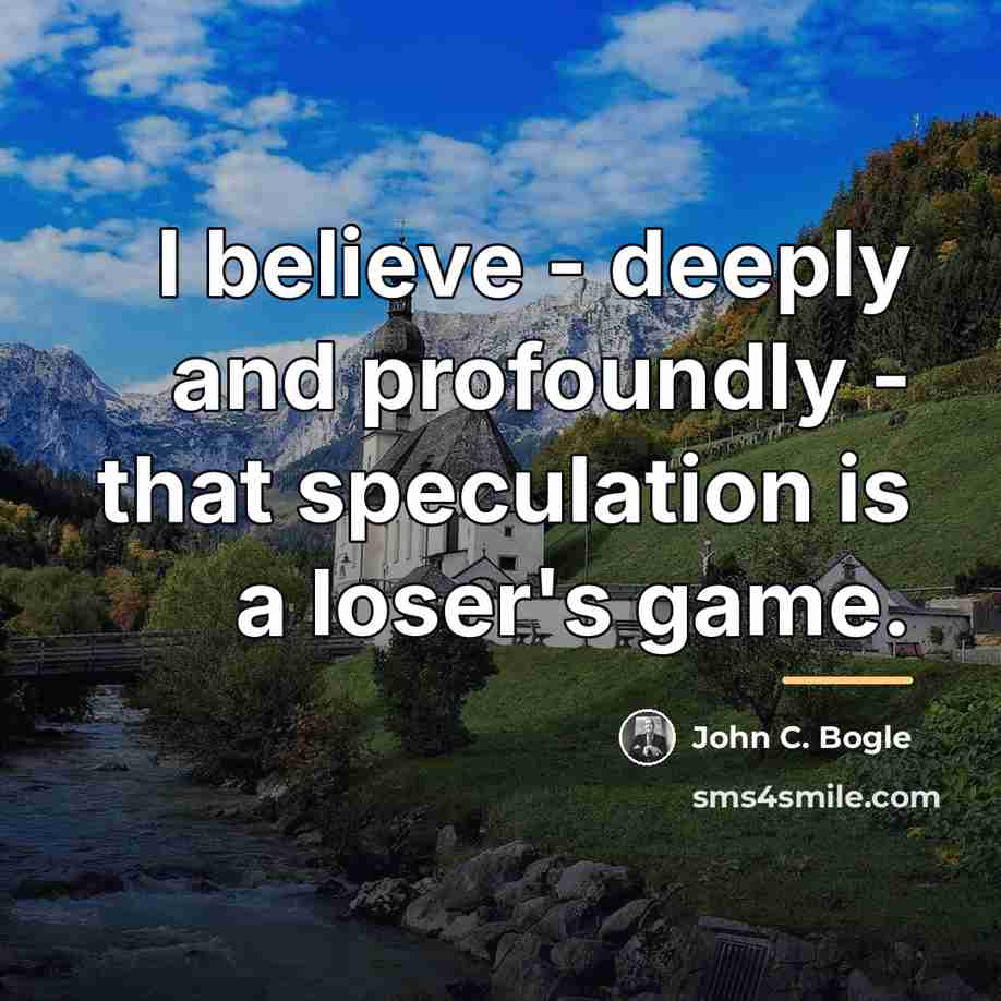 “I believe - deeply and profoundly - that speculation is…” quote by John C. Bogle