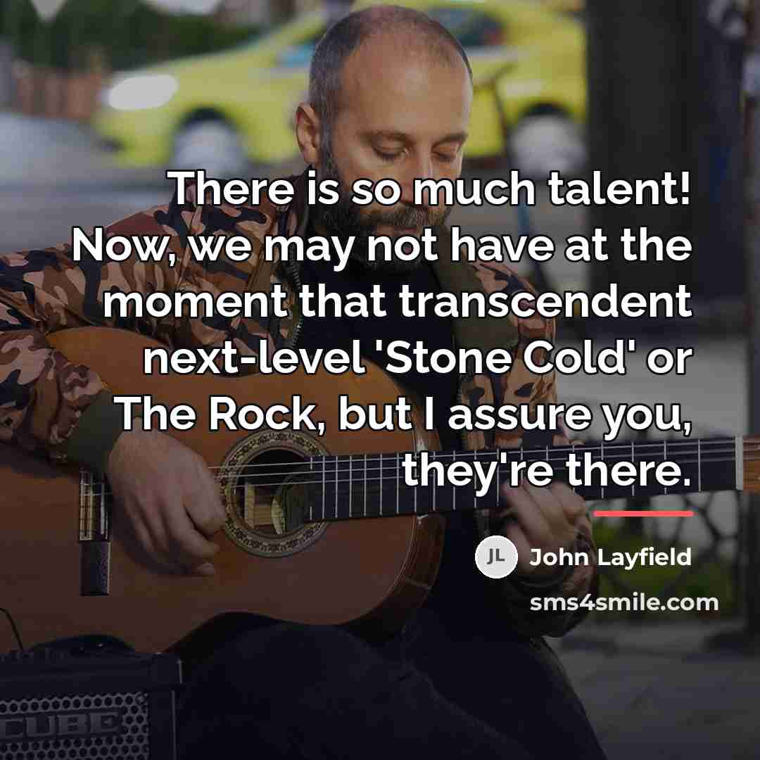 “There is so much talent! Now, we may not have…” quote by John Layfield