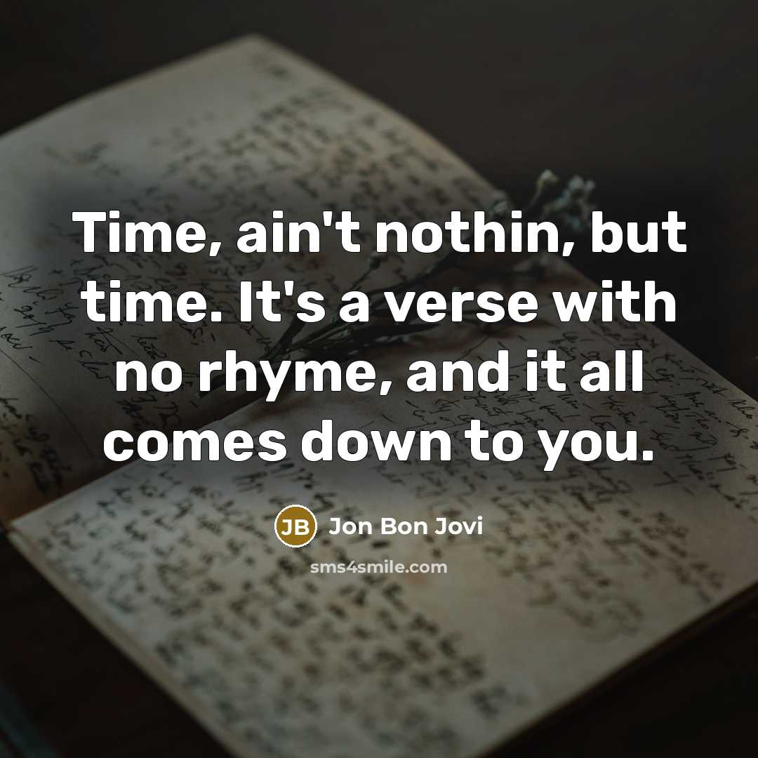 “Time, ain't nothin, but time. It's a verse with no…” quote by Jon Bon Jovi