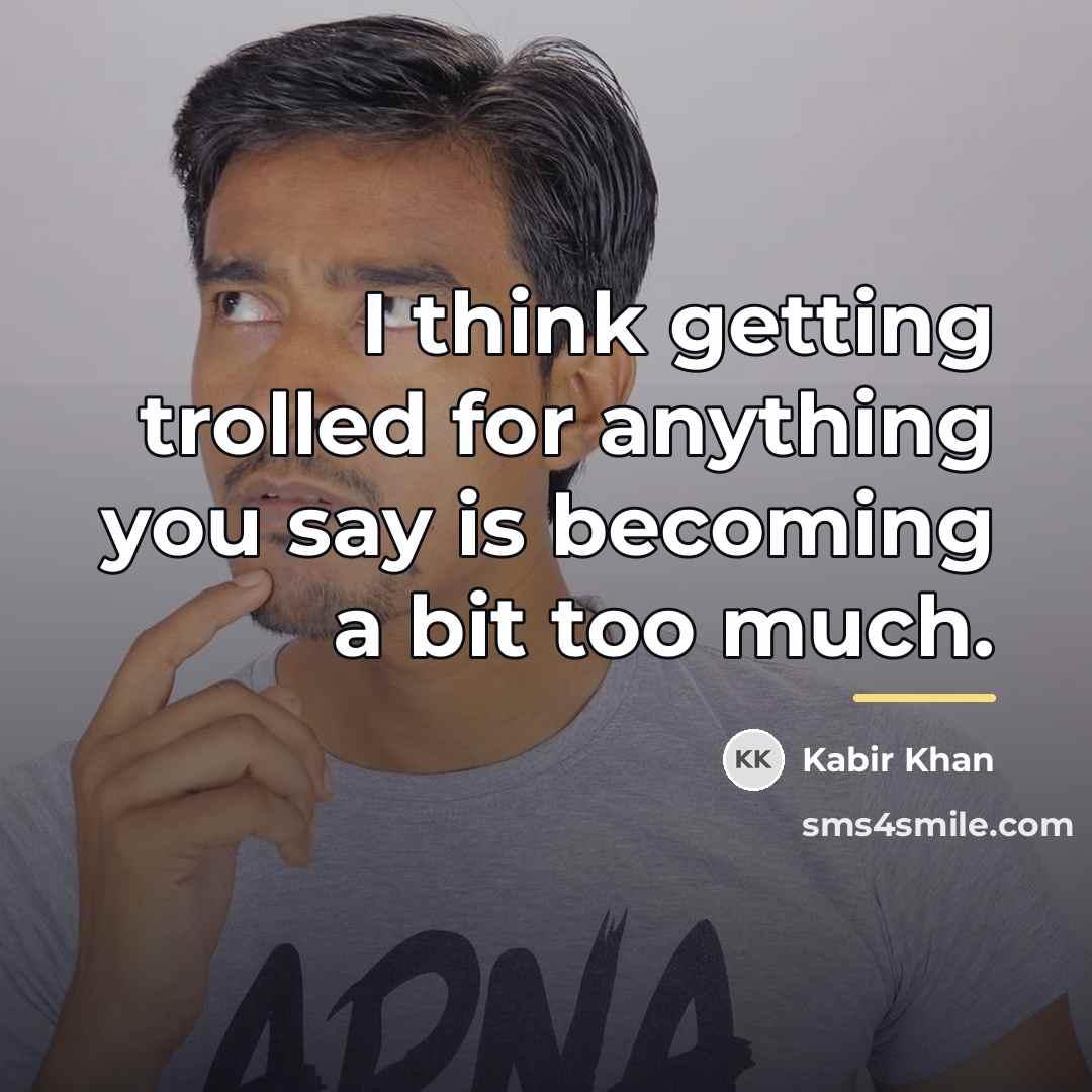 “I think getting trolled for anything you say is becoming…” quote by Kabir Khan