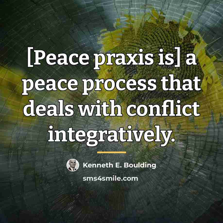 “[Peace praxis is] a peace process that deals with conflict…” quote by Kenneth E. Boulding