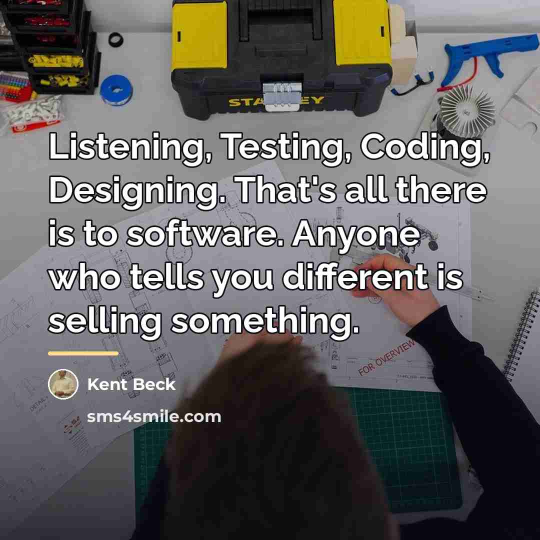“Listening, Testing, Coding, Designing. That's all there is to software.…” quote by Kent Beck
