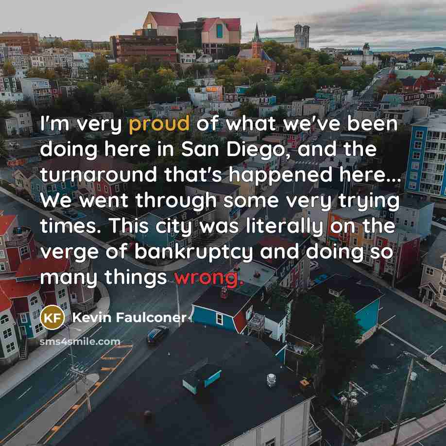 “I'm very proud of what we've been doing here in…” quote by Kevin Faulconer