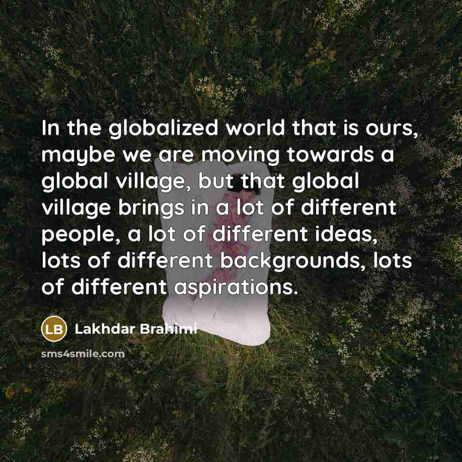 “In the globalized world that is ours, maybe we are…” quote by Lakhdar Brahimi