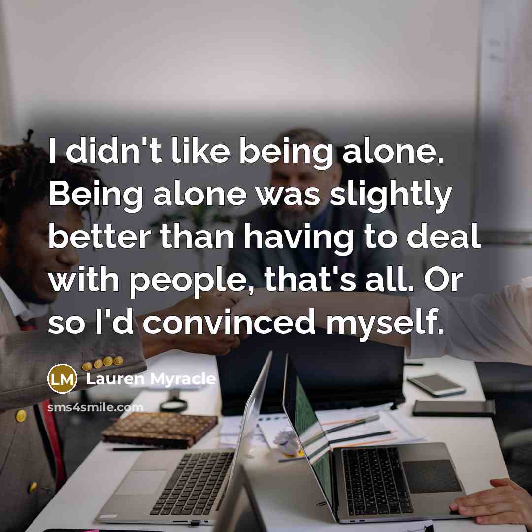 “I didn't like being alone. Being alone was slightly better…” quote by Lauren Myracle