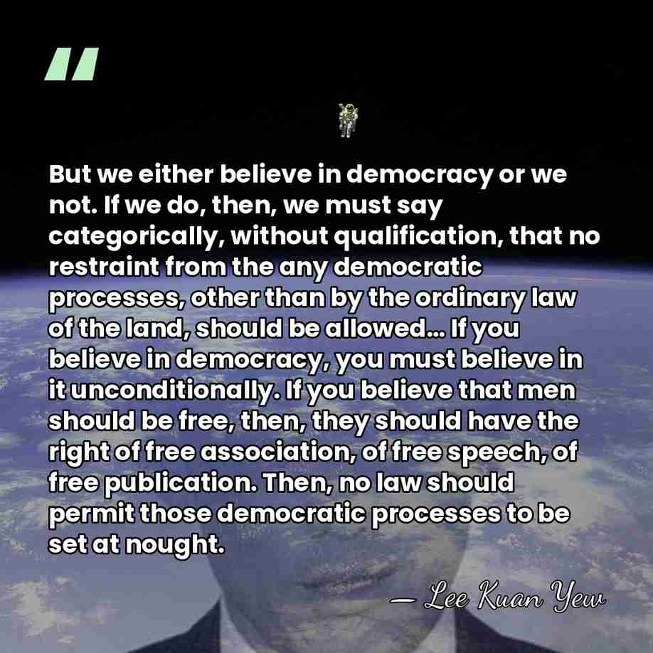 But we either believe in democracy or we not. If we do,&hellip; - Lee Kuan Yew