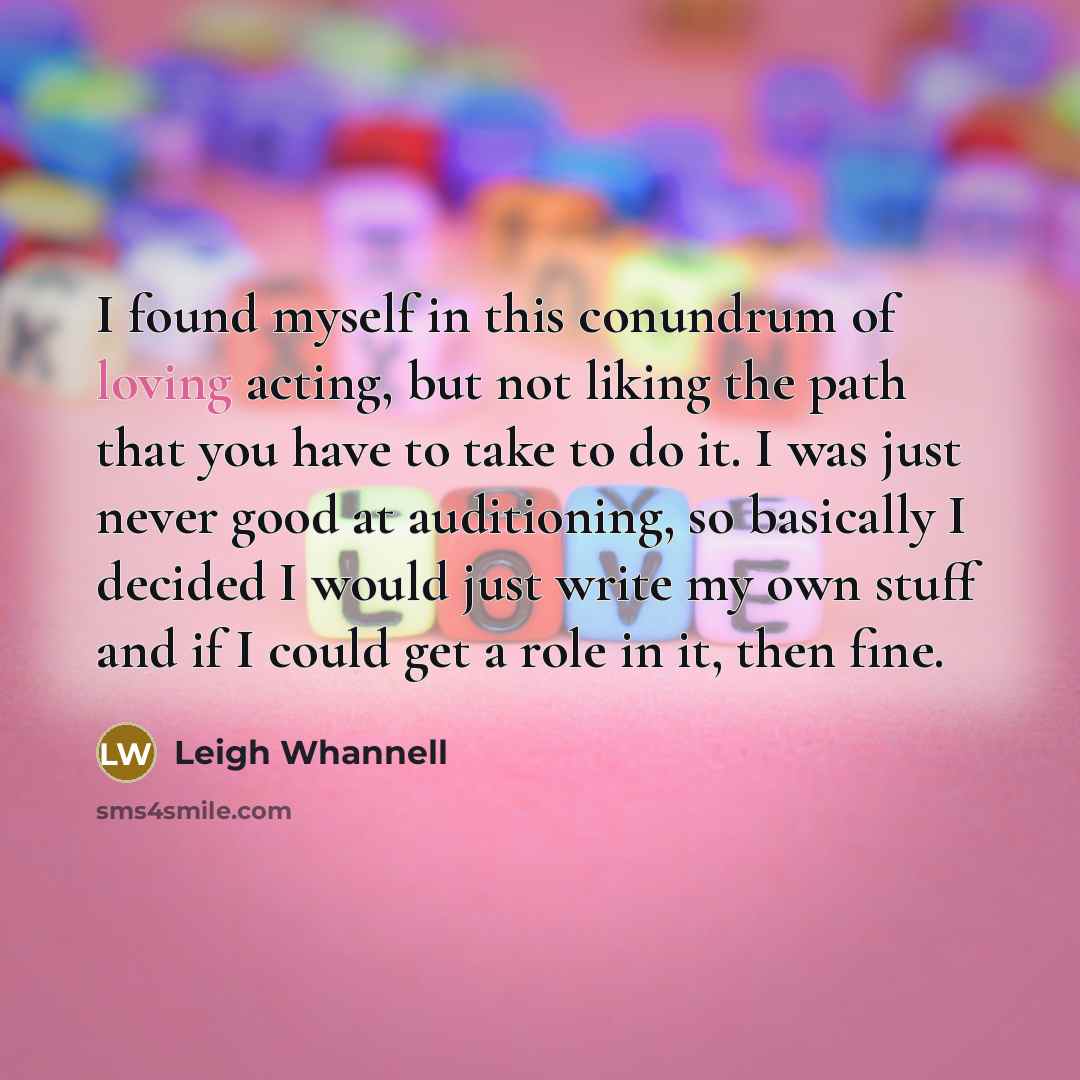 “I found myself in this conundrum of loving acting, but…” quote by Leigh Whannell