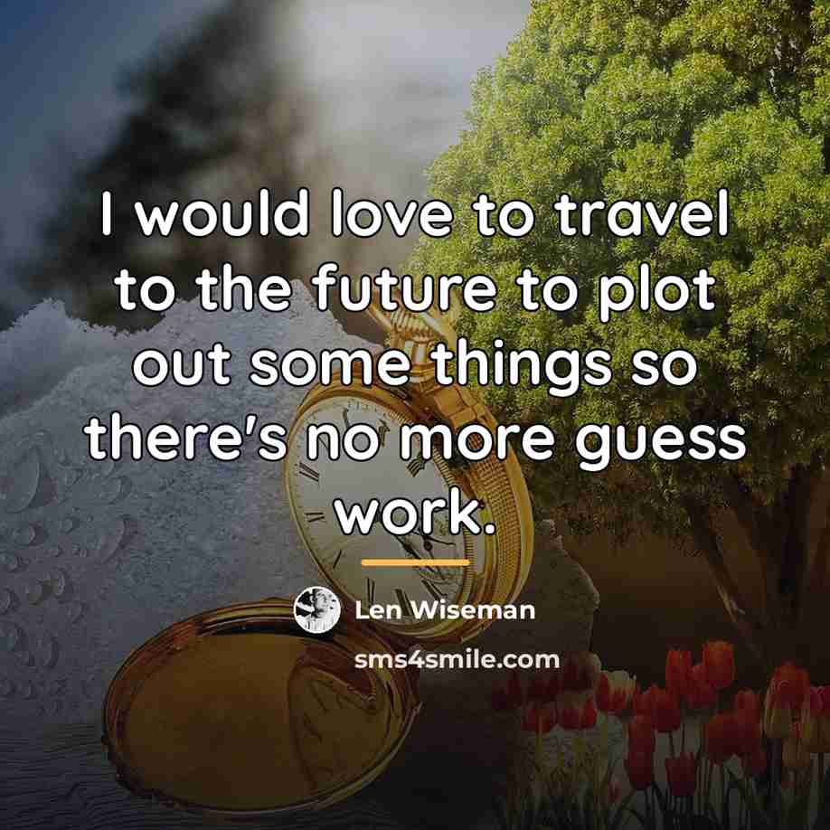 “I would love to travel to the future to plot…” quote by Len Wiseman