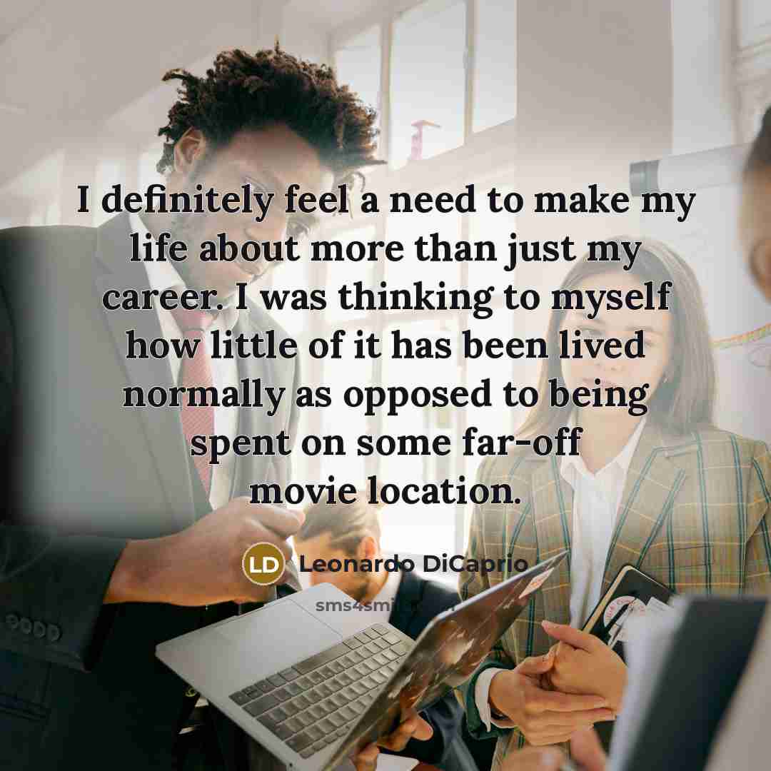 “I definitely feel a need to make my life about…” quote by Leonardo DiCaprio