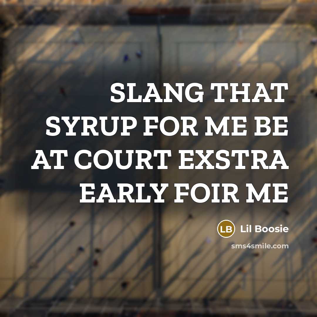 “SLANG THAT SYRUP FOR ME BE AT COURT EXSTRA EARLY…” quote by Lil Boosie