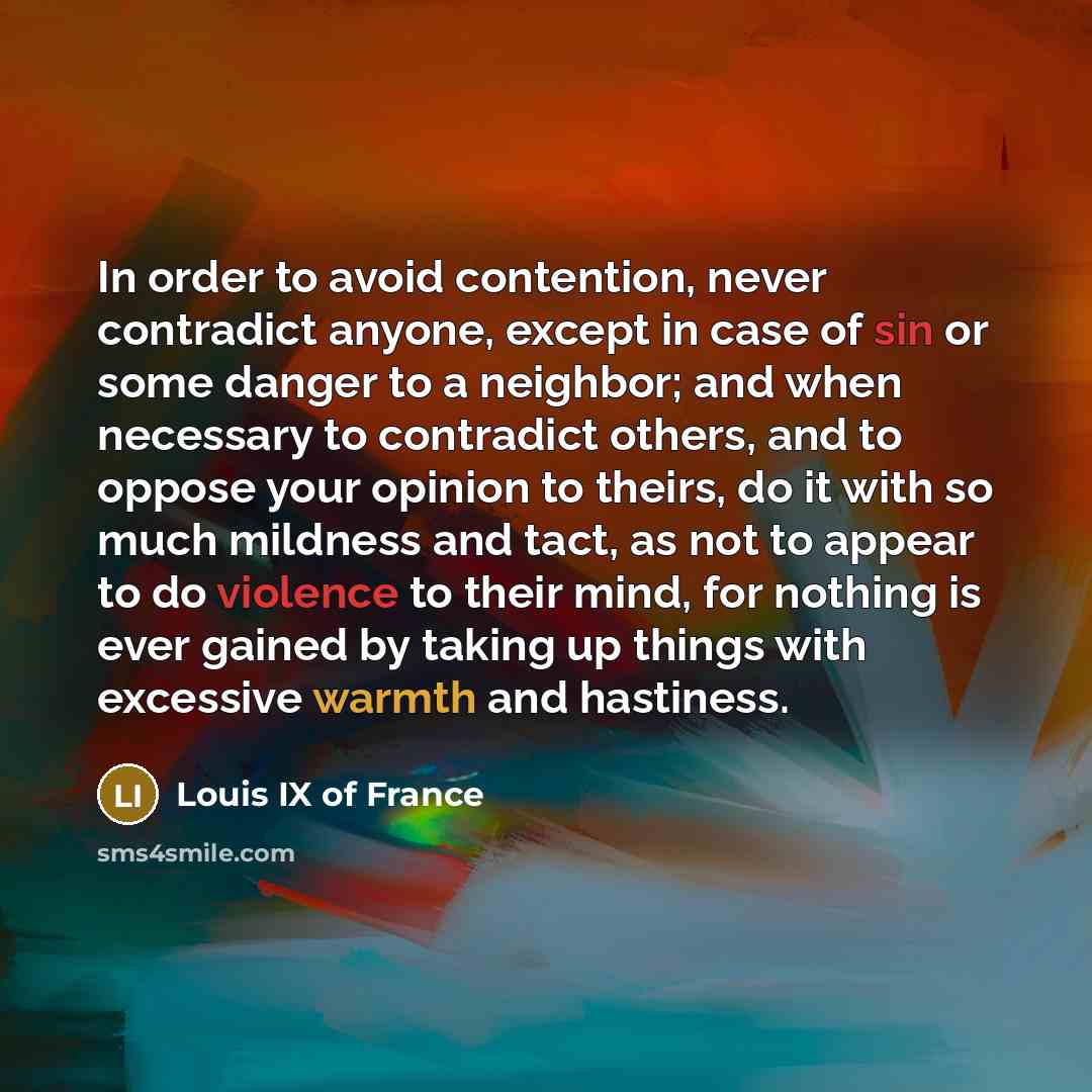 “In order to avoid contention, never contradict anyone, except in…” quote by Louis IX of France