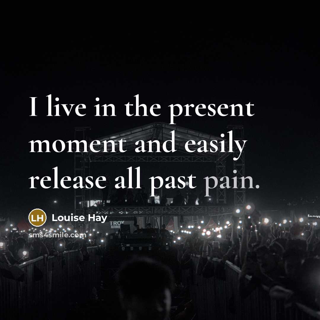 “I live in the present moment and easily release all…” quote by Louise Hay