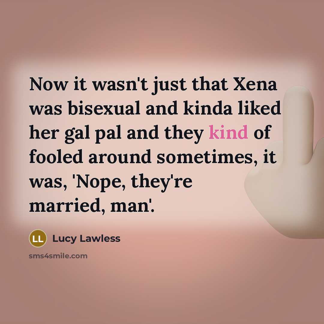 “Now it wasn't just that Xena was bisexual and kinda…” quote by Lucy Lawless