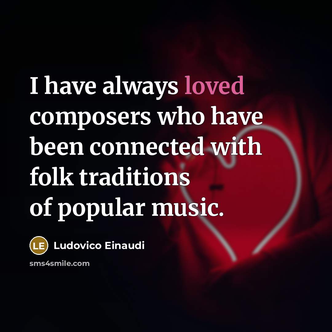 “I have always loved composers who have been connected with…” quote by Ludovico Einaudi