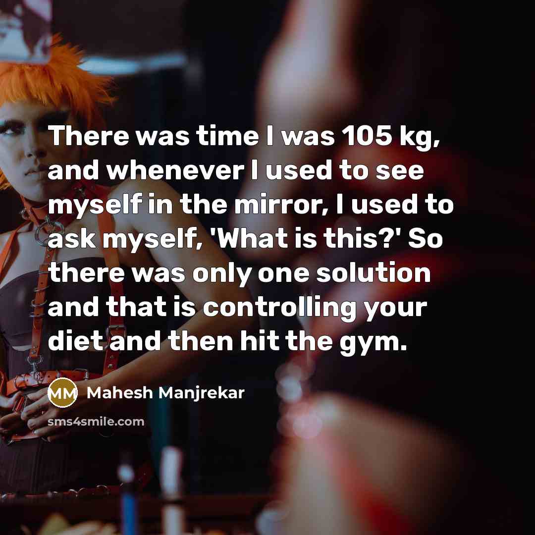 “There was time I was 105 kg, and whenever I…” quote by Mahesh Manjrekar
