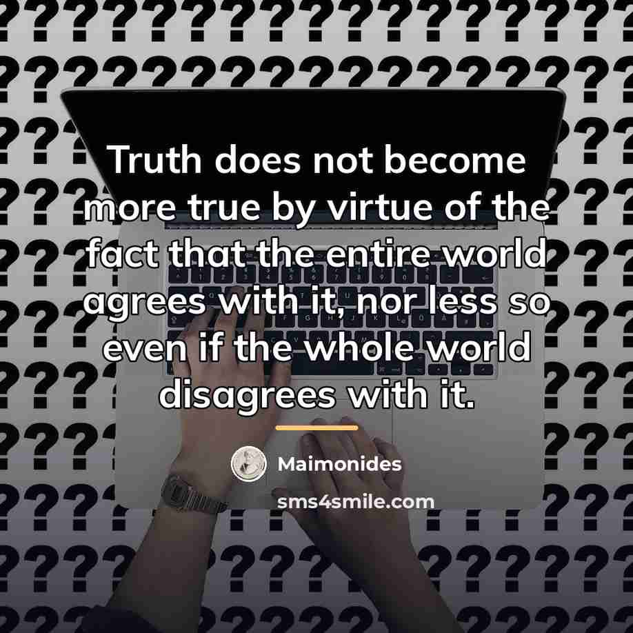 “Truth does not become more true by virtue of the…” quote by Maimonides