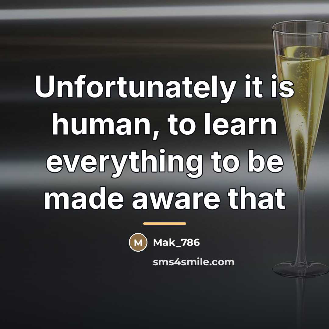 “Unfortunately it is human, to learn everything to be made…” quote by Mak_786
