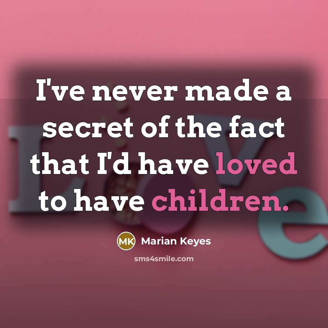 “I've never made a secret of the fact that I'd have loved to have children.” quote by Marian Keyes