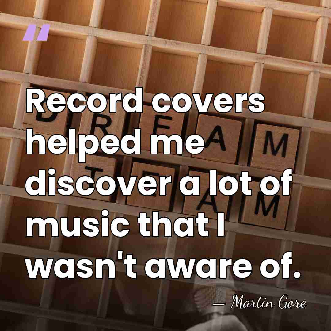 Record covers helped me discover a lot of music that I wasn't&hellip; - Martin Gore