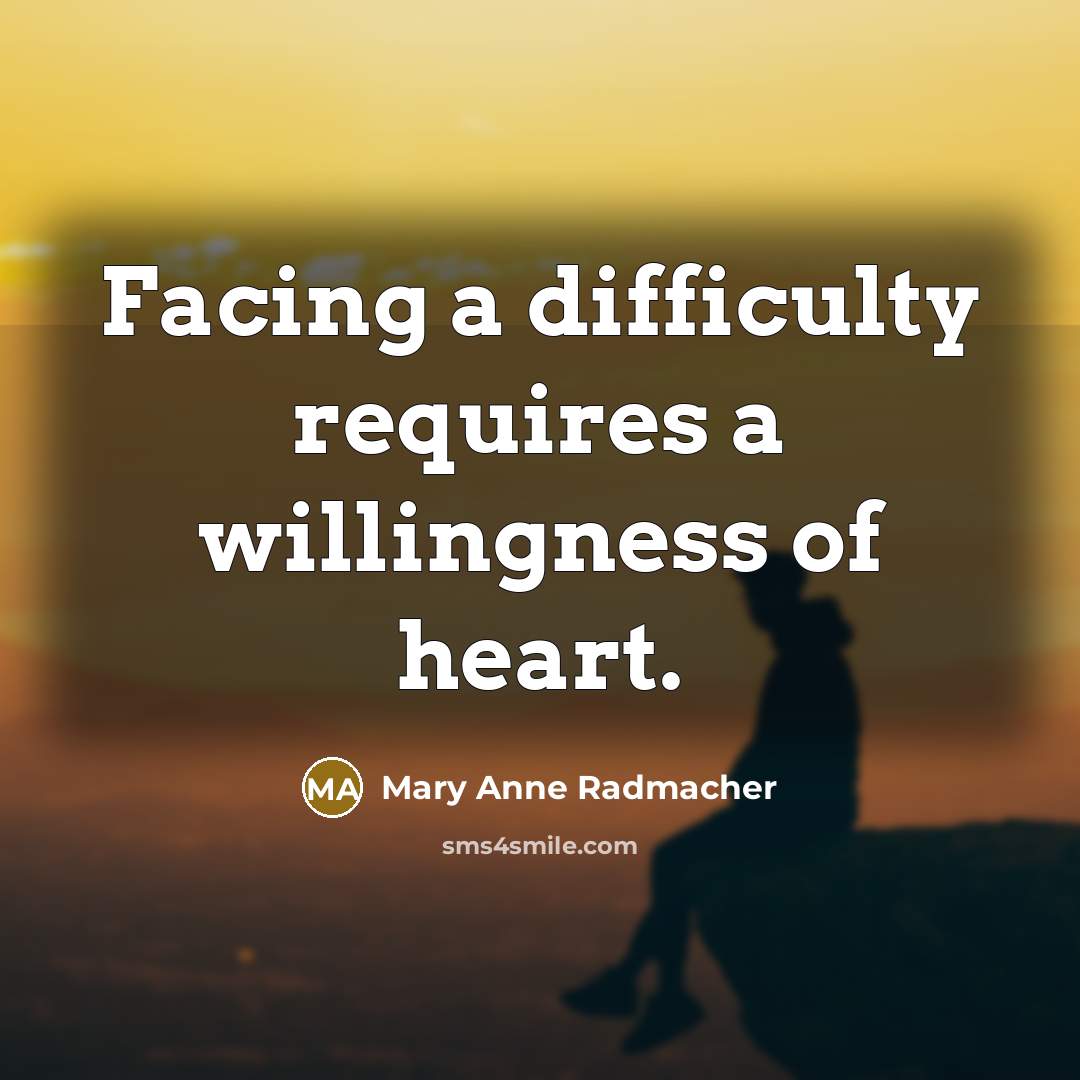 “Facing a difficulty requires a willingness of heart.…” quote by Mary Anne Radmacher