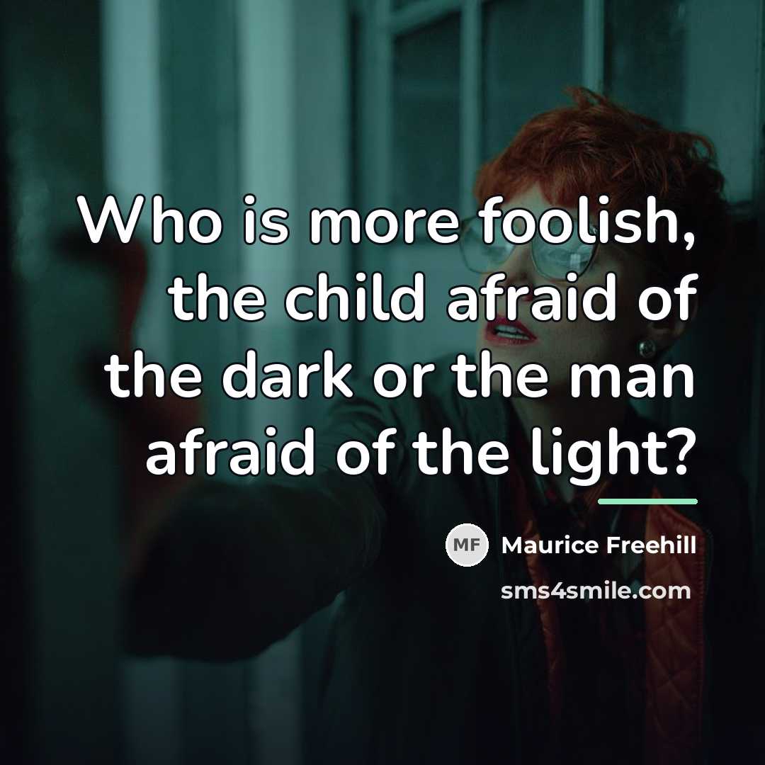 “Who is more foolish, the child afraid of the dark…” quote by Maurice Freehill