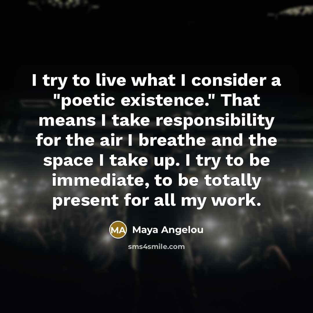 “I try to live what I consider a "poetic existence."…” quote by Maya Angelou
