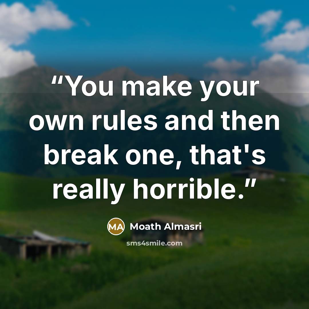 “You make your own rules and then break one, that's really horrible.” quote by Moath Almasri