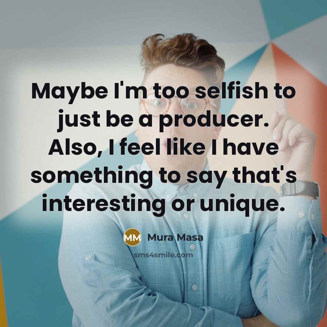 “Maybe I'm too selfish to just be a producer. Also,…” quote by Mura Masa