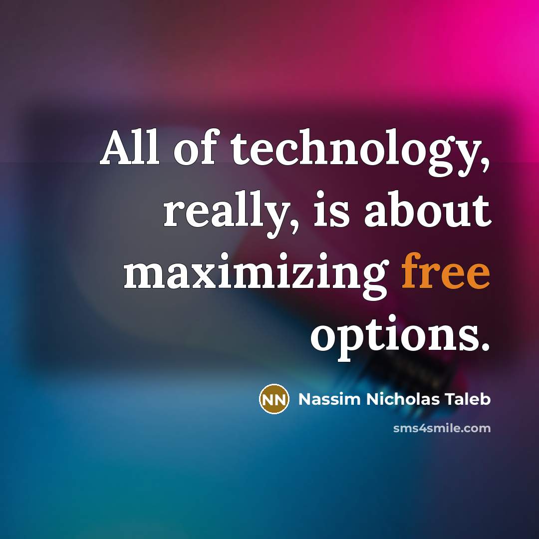 “All of technology, really, is about maximizing free options.…” quote by Nassim Nicholas Taleb