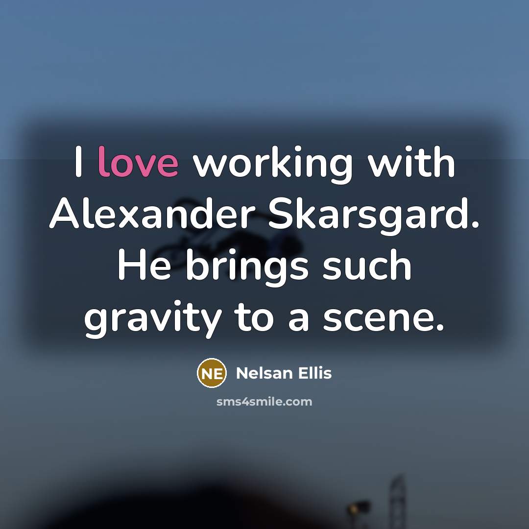 “I love working with Alexander Skarsgard. He brings such gravity…” quote by Nelsan Ellis