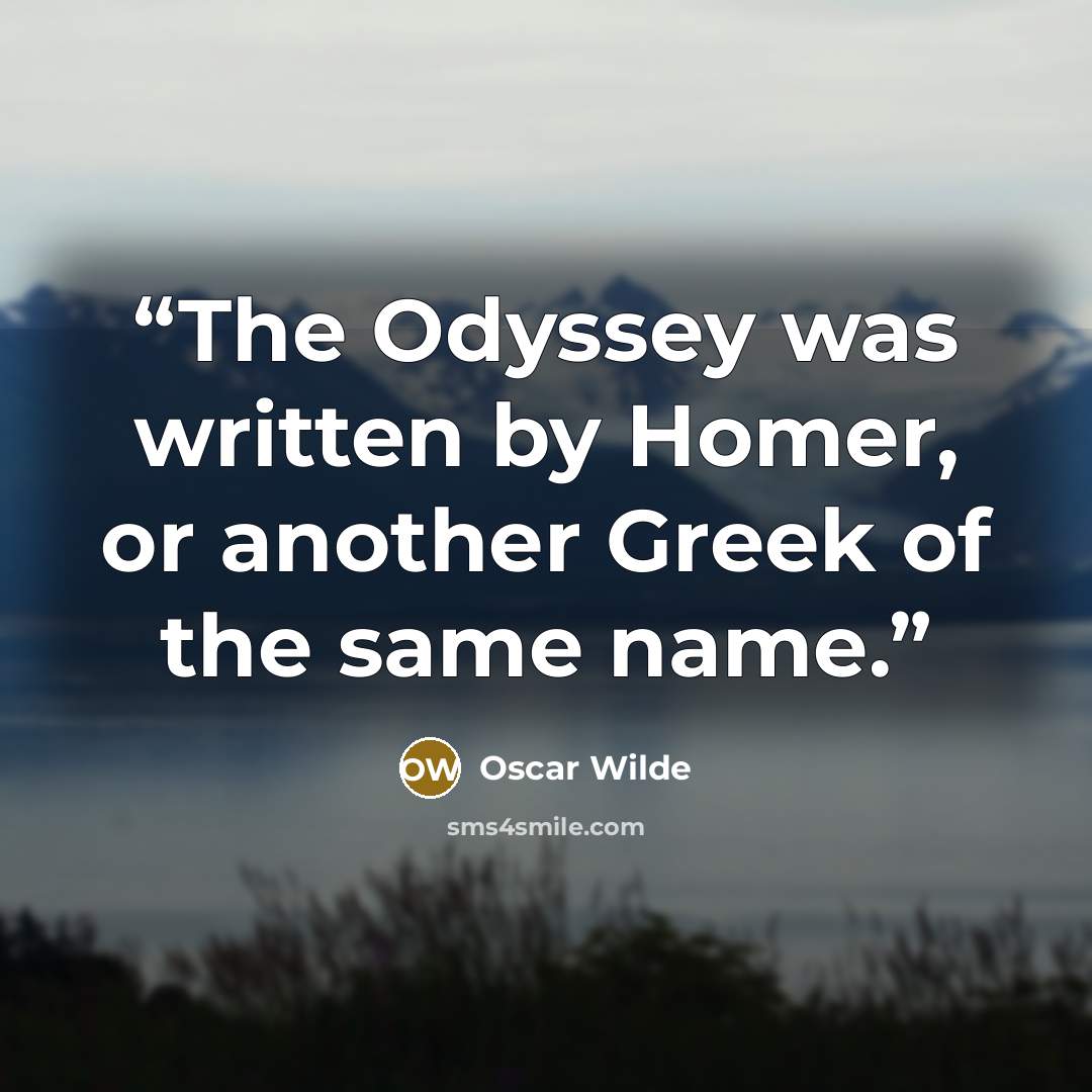 “The Odyssey was written by Homer, or another Greek of the same name.” quote by Oscar Wilde