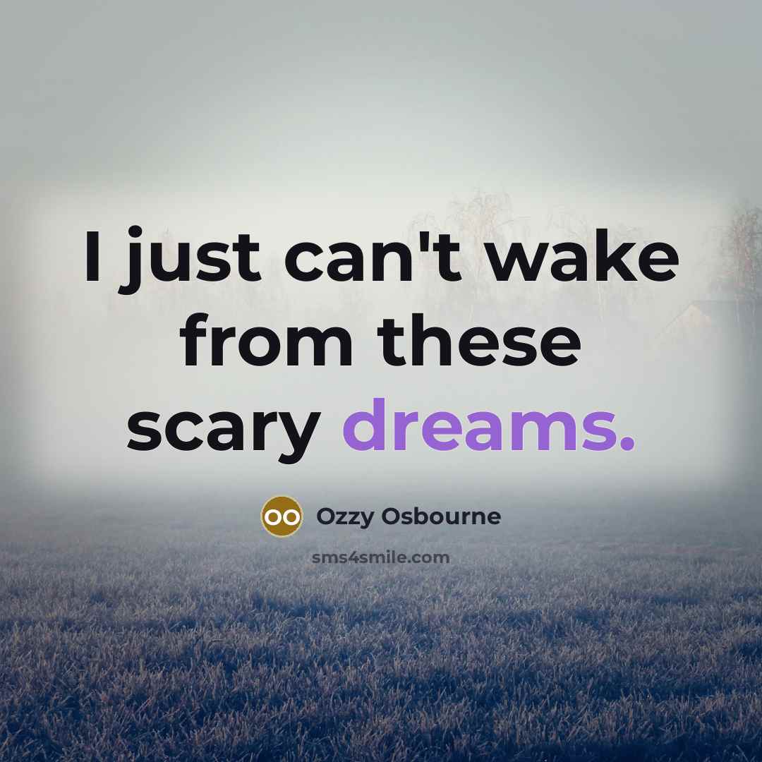 “I just can't wake from these scary dreams.…” quote by Ozzy Osbourne